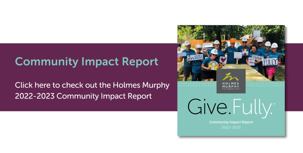 Click here to check out the Holmes Murphy 2022-2023 Community Impact Report. Give.Fully.