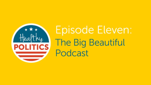 Healthy Politics: The Big Beautiful Podcast