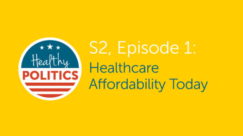 A Healthy Politics graphic for season 2 episode 1 titled Healthcare Affordability Today